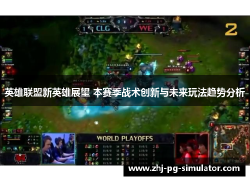 英雄联盟新英雄展望 本赛季战术创新与未来玩法趋势分析 英雄联盟新英雄展望 本赛季战术创新与未来玩法趋势分析