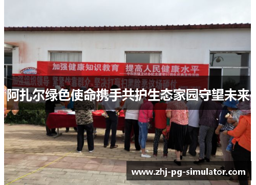 阿扎尔绿色使命携手共护生态家园守望未来