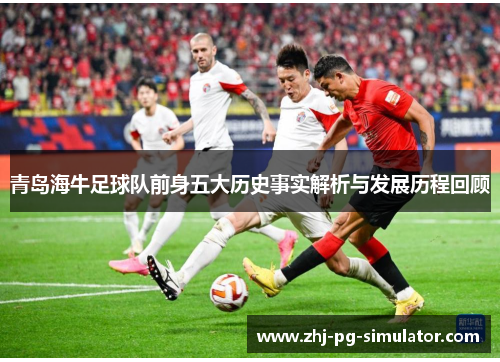 青岛海牛足球队前身五大历史事实解析与发展历程回顾