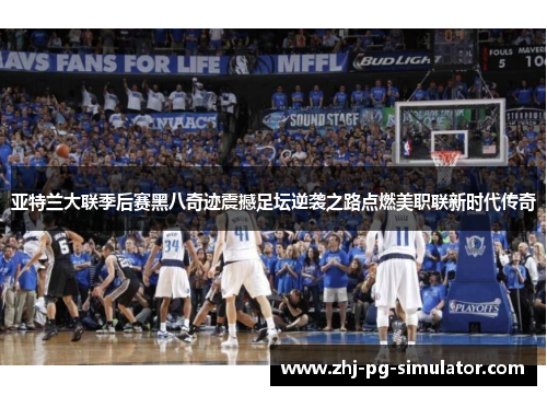 亚特兰大联季后赛黑八奇迹震撼足坛逆袭之路点燃美职联新时代传奇 亚特兰大联季后赛黑八奇迹震撼足坛逆袭之路点燃美职联新时代传奇