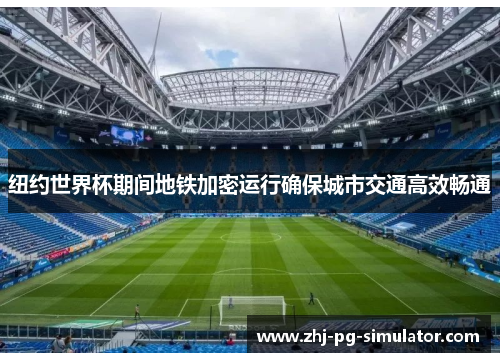纽约世界杯期间地铁加密运行确保城市交通高效畅通 纽约世界杯期间地铁加密运行确保城市交通高效畅通